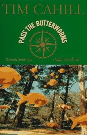Pass the Butterworms:: Remote Journeys Oddly Rendered by Tim Cahill