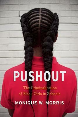 Pushout: The Criminalization of Black Girls in Schools by Monique W. Morris