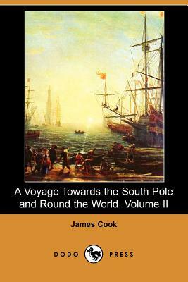 A Voyage Towards the South Pole and Round the World. Volume II (Dodo Press) by James Cook