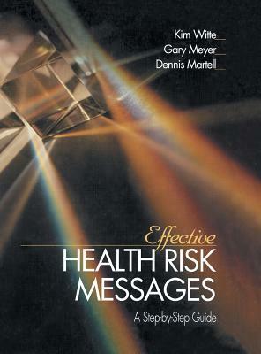 Effective Health Risk Messages: A Step-By-Step Guide by Dennis P. Martell, Kim Witte, Gary Meyer