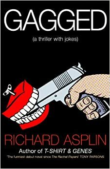 Gagged: (a thriller with jokes) by Richard Asplin