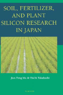 Soil, Fertilizer, and Plant Silicon Research in Japan by Eiichi Takahashi, Jian Feng Ma