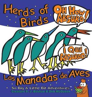 Herds of Birds, Oh How Absurd!: Las Manadas de Aves, Que Absurdo! by S. J. Bushue