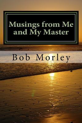 Musings from Me and My Master by Bob Morley
