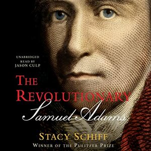 The Revolutionary: Samuel Adams by Stacy Schiff