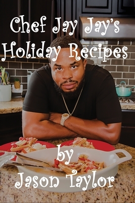 Chef Jay Jay's Holiday Recipes by Jason Taylor