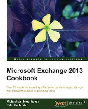 Microsoft Exchange 2013 Cookbook by Peter De Tender, Michael Van Horenbeeck