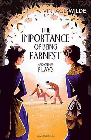 The Importance of Being Earnest and Other Plays by Oscar Wilde by Oscar Wilde, Oscar Wilde