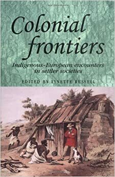 Colonial Frontiers: Indigenous-European Encounters in Settler Societies by Lynette Russell
