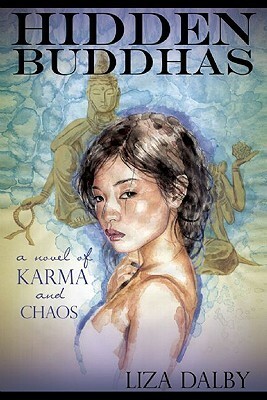 Hidden Buddhas: A Novel of Karma and Chaos by Liza Dalby