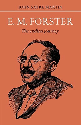 E.M. Forster: The Endless Journey by S.J. Martin, Martin John Sayre, John Sayre Martin