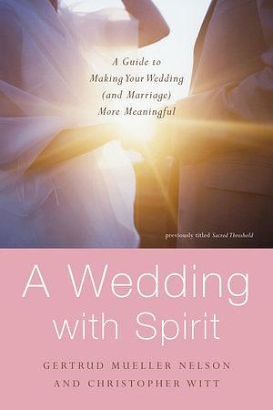 A Wedding with Spirit: A Guide to Making Your Wedding (and Marriage) More Meaningful by Christopher Witt, Gertrud Mueller Nelson