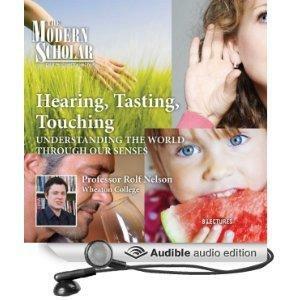 The Modern Scholar: Hearing, Tasting, Touching: Understanding the World Through Our Senses by Rolf Nelson
