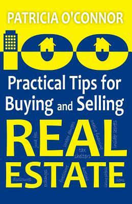 100 Practical Tips for Buying and Selling Real Estate by Patricia O'Connor