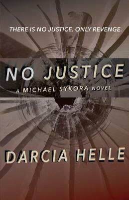 No Justice: A Michael Sykora Novel by Darcia Helle