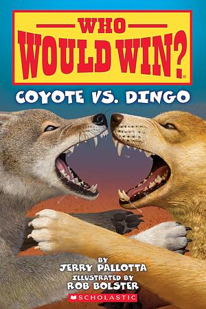 Who Would Win?: Coyote vs. Dingo by Rob Bolster, Jerry Pallotta