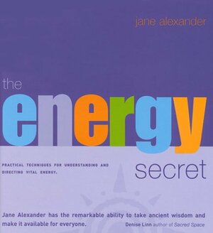 The Energy Secret: Practical Techniques for Understanding and Directing Vital Energy by Jane Alexander