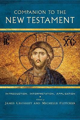 Companion to the New Testament: Introduction, Interpretation, Application by James Crossley, Michelle Fletcher