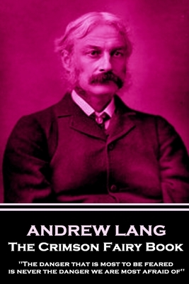 Andrew Lang - The Crimson Fairy Book: 'The danger that is most to be feared is never the danger we are most afraid of'' by Andrew Lang