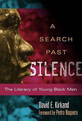 A Search Past Silence: The Literacy of Young Black Men by David E. Kirkland