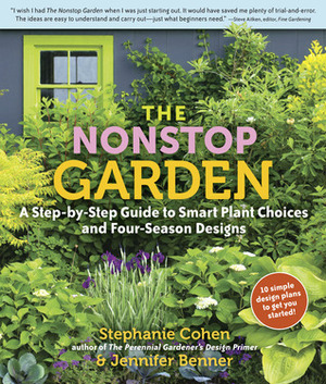 The Nonstop Garden: A Step-by-Step Guide to Smart Plant Choices and Four-Season Designs by Stéphanie Cohen, Jennifer Benner