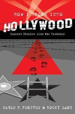 How I Broke into Hollywood: Success Stories from the Trenches by Rocky Lang, Pablo F. Fenjves