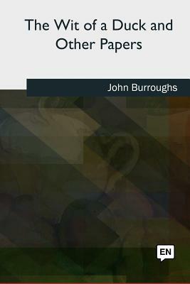 The Wit of a Duck and Other Papers by John Burroughs