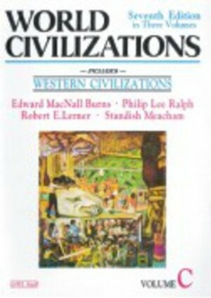 World Civilizations : Modern - Vol. C by Philip Lee Ralph, Edward MacNall Burns, Robert E. Lerner, Standish Meacham