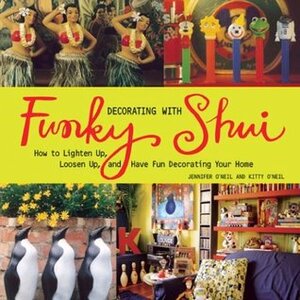 Decorating with Funky Shui: How to Lighten Up, Loosen Up, and Have Fun Decorating Your Home by Jennifer O'Neil