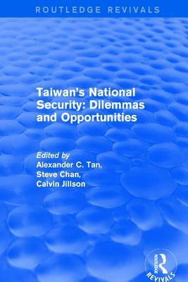 Revival: Taiwan's National Security: Dilemmas and Opportunities (2001) by Steve Chan, Alexander C. Tan