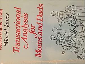 Transactional Analysis for Moms and Dads by Muriel James