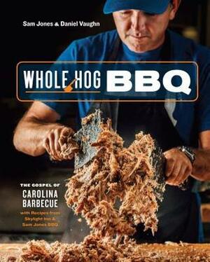 Whole Hog BBQ: The Gospel of Carolina Barbecue with Recipes from Skylight Inn and Sam Jones BBQ a Cookbook by Sam Jones, Daniel Vaughn