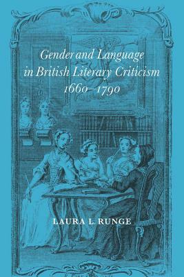 Gender and Language in British Literary Criticism, 1660-1790 by Laura L. Runge