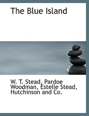 The Blue Island by Pardoe Woodman, William Thomas Stead