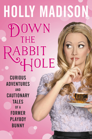 Down the Rabbit Hole: Curious Adventures and Cautionary Tales of a Former Playboy Bunny by Holly Madison