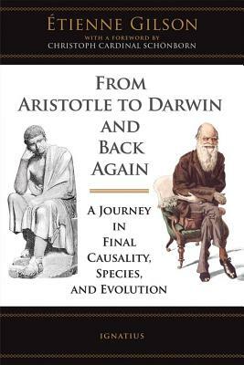 From Aristotle to Darwin and Back Again: A Journey in Final Causality, Species, and Evolution by Étienne Gilson