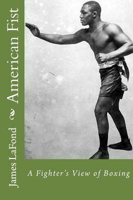 American Fist: A Fighter's View of Boxing by James LaFond