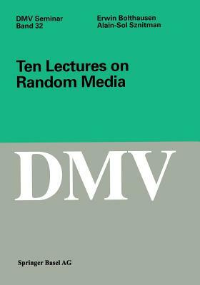 Ten Lectures on Random Media by Erwin Bolthausen, Alain-Sol Sznitman