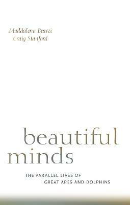 Beautiful Minds: The Parallel Lives of Great Apes and Dolphins by Maddalena Bearzi, Craig B. Stanford
