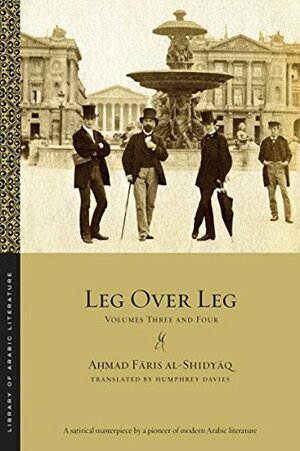Leg Over Leg: Volumes Three and Four by Ahmad Faris al-Shidyaq, أحمد فارس الشدياق, Humphrey Davies