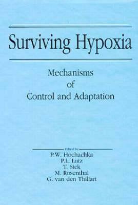 Surviving Hypoxia: Mechanisms of Control and Adaptation by Peter L. Lutz, Peter W. Hochachka, Thomas J. Sick