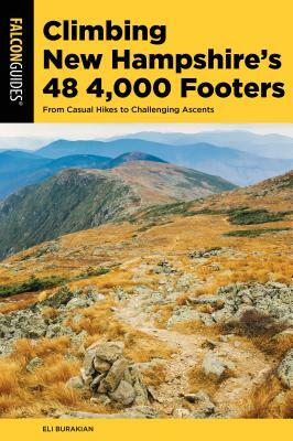 Climbing New Hampshire's 48 4,000 Footers: From Casual Hikes to Challenging Ascents by Eli Burakian