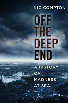Off the Deep End: A History of Madness at Sea by Nic Compton