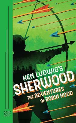 Ken Ludwig's Sherwood: The Adventures of Robin Hood by Ken Ludwig