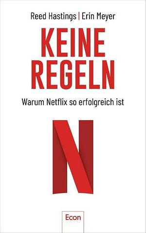 Keine Regeln - Warum Netflix so erfolgreich ist by Erin Meyer, Reed Hastings