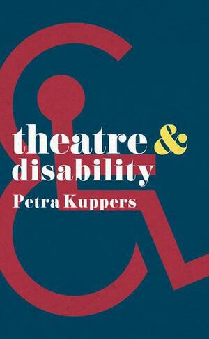 Theatre and Disability by Petra Kuppers