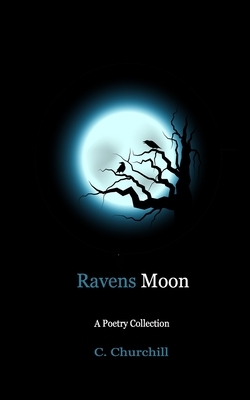 Ravens Moon: A Poetry Collection by C. Churchill