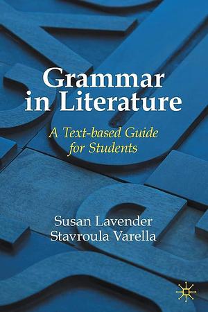 Grammar in Literature: A Text-based Guide for Students by Stavroula Varella, Susan Lavender