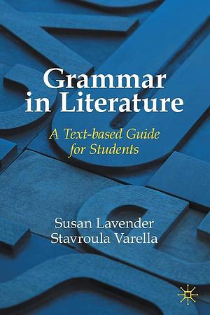 Grammar in Literature: A Text-based Guide for Students by Susan Lavender, Stavroula Varella