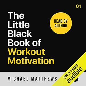 The Little Black Book of Workout Motivation by Michael Matthews